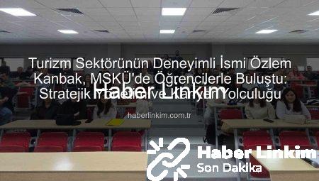 Turizm Sektörünün Deneyimli İsmi Özlem Kanbak, MSKÜ’de Öğrencilerle Buluştu: Stratejik Yönetim ve Kariyer Yolculuğu