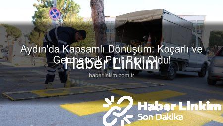 Aydın’da Kapsamlı Dönüşüm: Koçarlı ve Germencik Pırıl Pırıl Oldu!