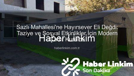 Sazlı Mahallesi’ne Hayırsever Eli Değdi: Taziye ve Sosyal Etkinlikler İçin Modern Çadır Kuruldu