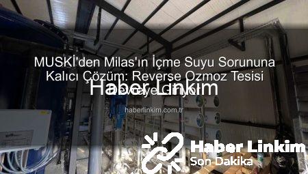 MUSKİ’den Milas’ın İçme Suyu Sorununa Kalıcı Çözüm: Reverse Ozmoz Tesisi Devreye Giriyor