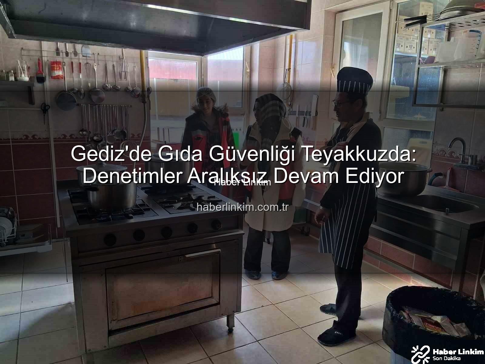 Gediz gıda denetimleri - Gediz'de Gıda Güvenliği Teyakkuzda: Denetimler Aralıksız Devam Ediyor