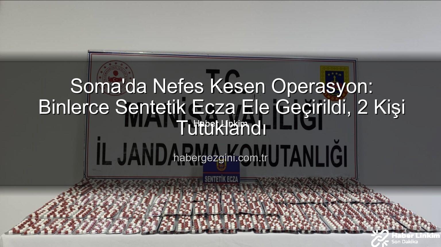 sentetik ecza - Soma'da Nefes Kesen Operasyon: Binlerce Sentetik Ecza Ele Geçirildi, 2 Şüpheli Tutuklandı