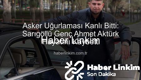 Asker Uğurlaması Kanlı Bitti: Sarıgöllü Genç Ahmet Aktürk Hayatını Kaybetti