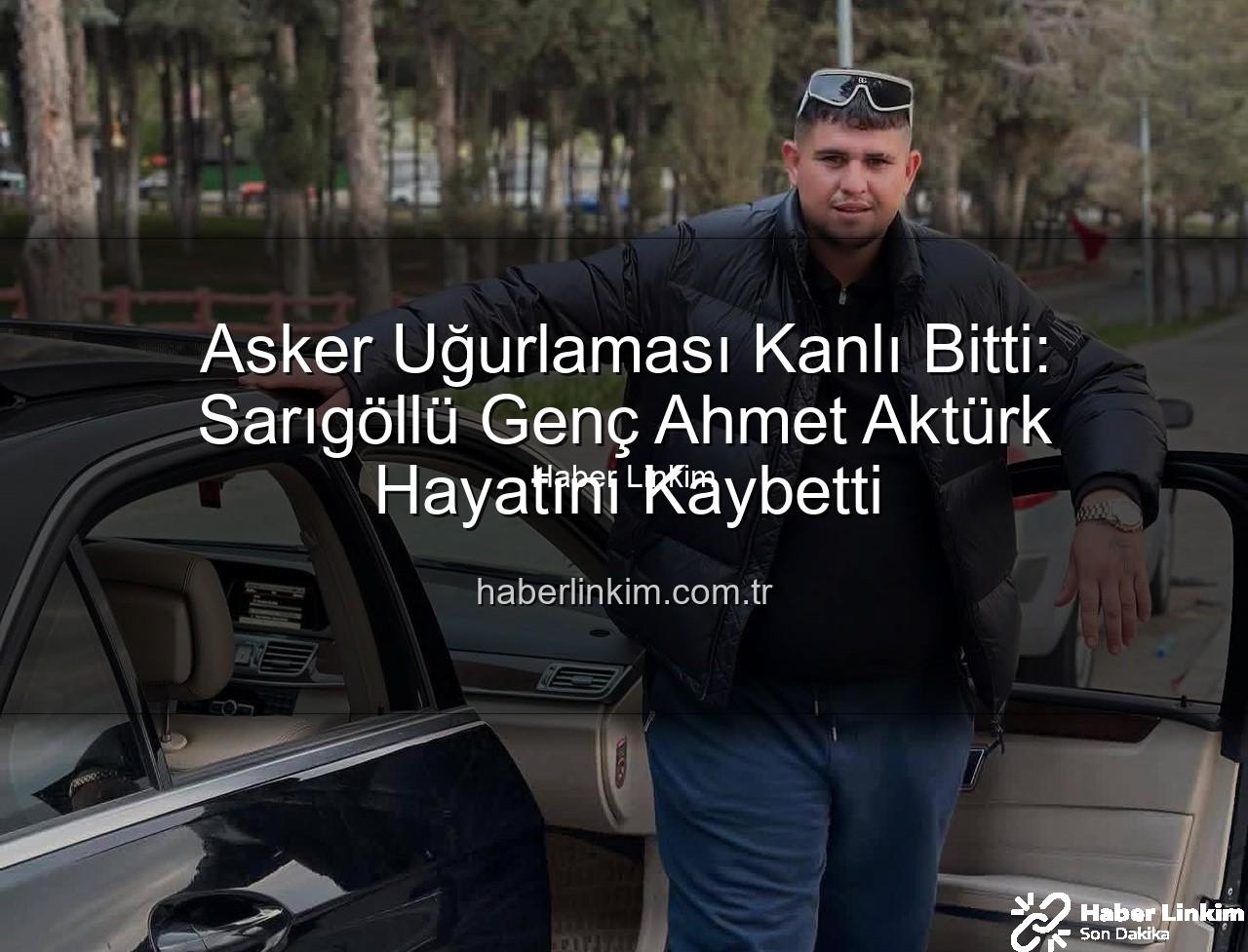 Sarıgöl asker uğurlaması - Asker Uğurlaması Kanlı Bitti: Sarıgöllü Genç Ahmet Aktürk Hayatını Kaybetti