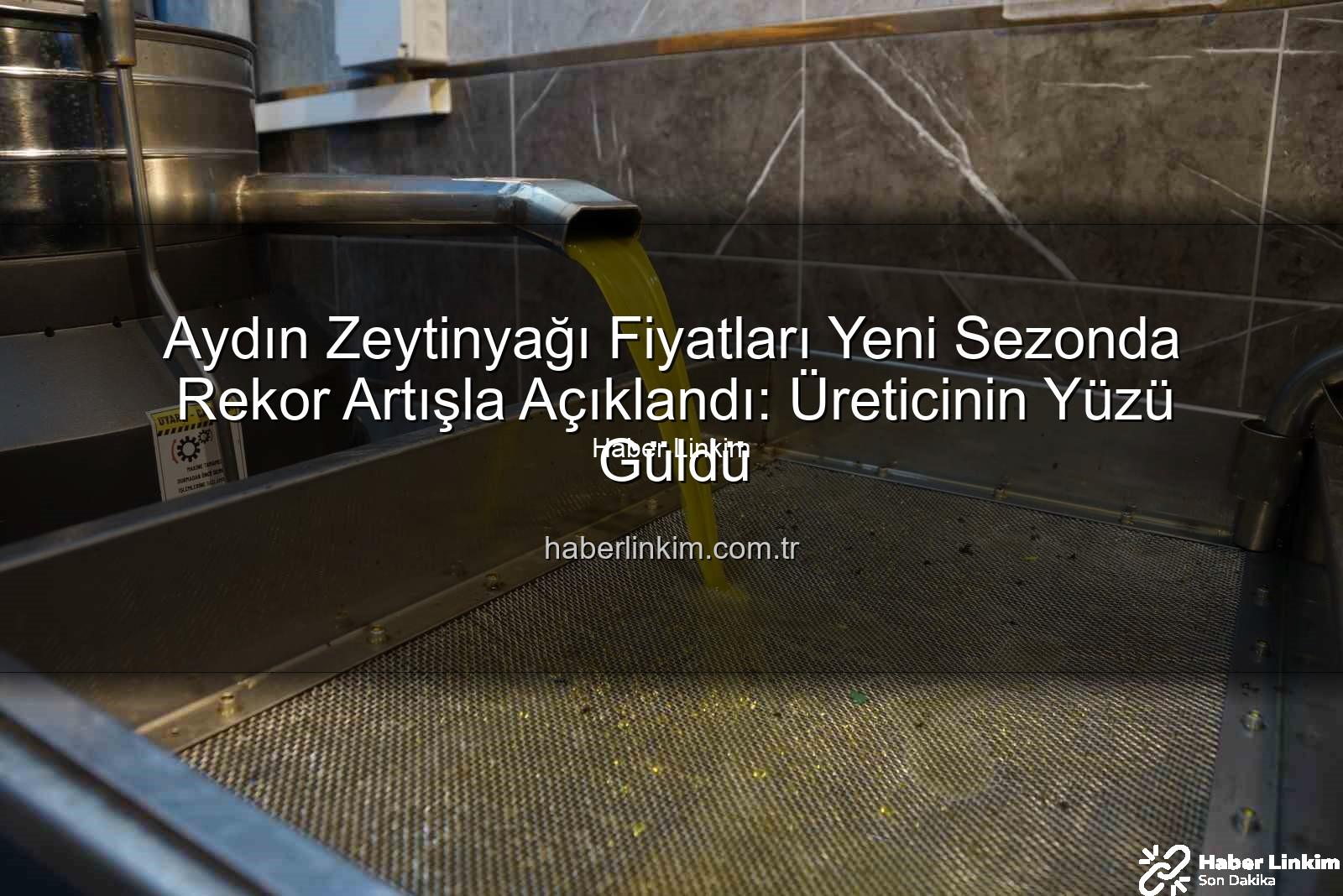 zeytinyağı fiyatları - Aydın Zeytinyağı Fiyatları Yeni Sezonda Rekor Artışla Açıklandı: Üreticinin Yüzü Güldü