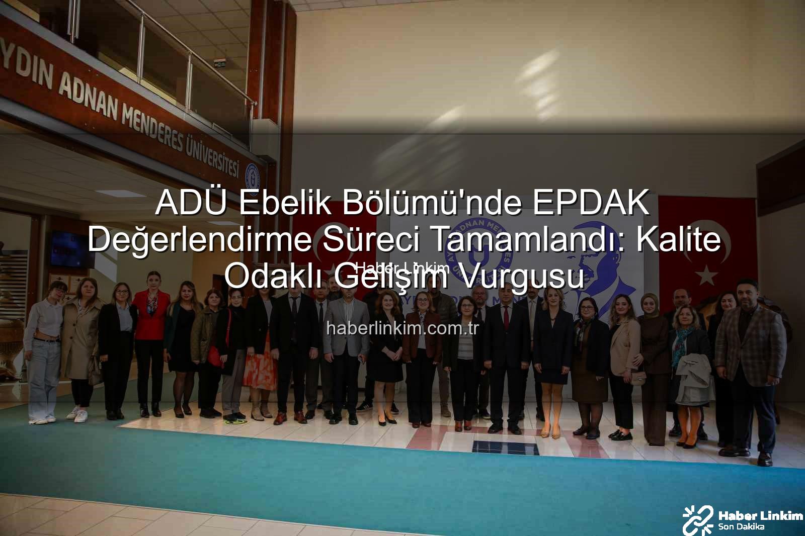 ADÜ Ebelik Bölümü - ADÜ Ebelik Bölümü'nde EPDAK Değerlendirme Süreci Tamamlandı: Kalite Odaklı Gelişim Vurgusu