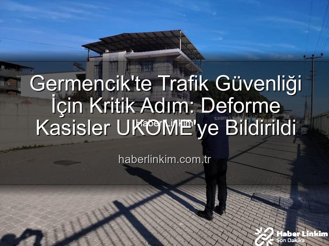 deforme kasisler - Germencik'te Trafik Güvenliği İçin Kritik Adım: Deforme Kasisler UKOME'ye Bildirildi