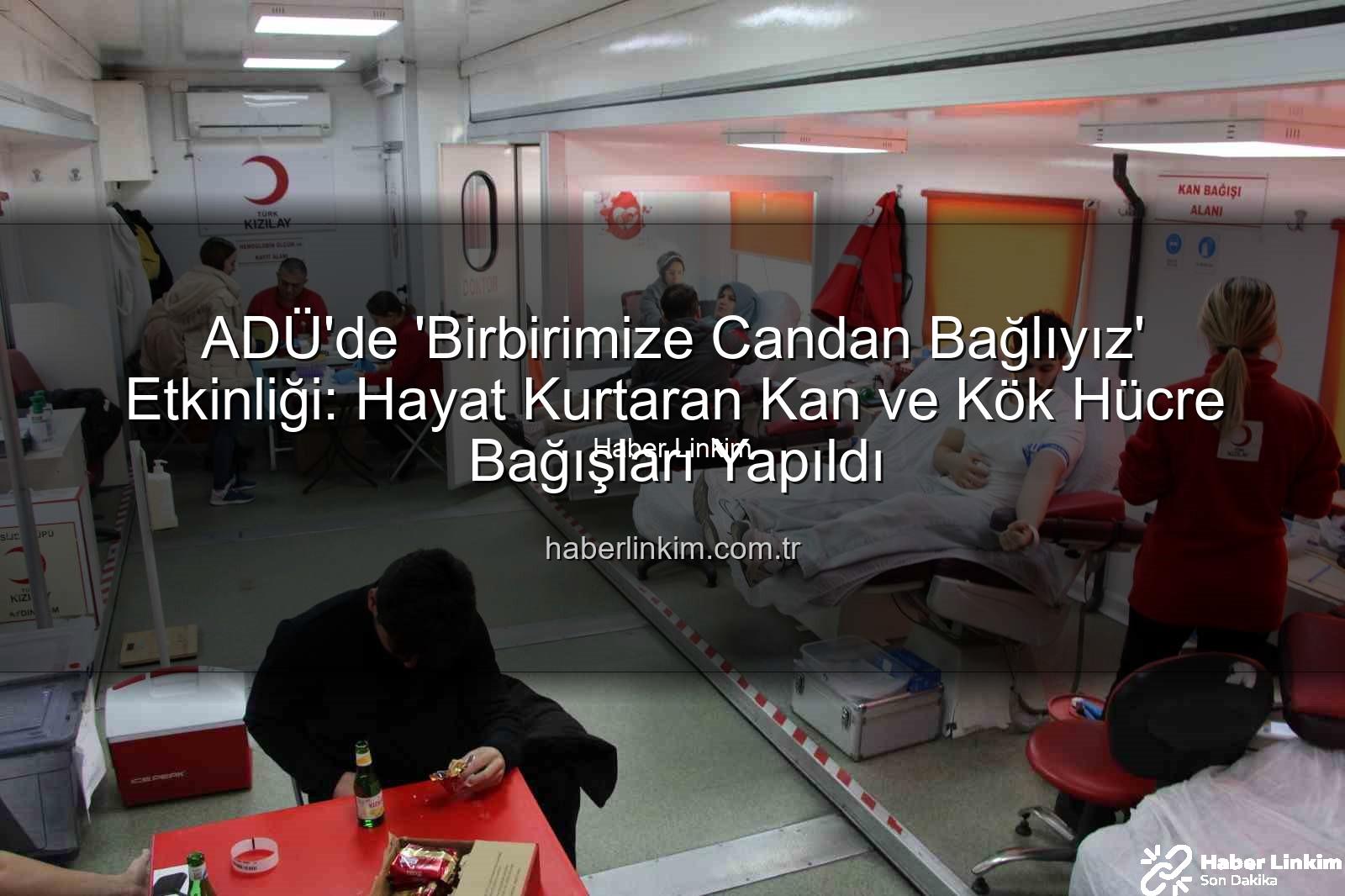 kan bağışı etkinliği - ADÜ'de 'Birbirimize Candan Bağlıyız' Etkinliği: Hayat Kurtaran Kan ve Kök Hücre Bağışları Yapıldı