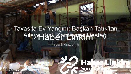Tavas’ta Ev Yangını: Başkan Tatık’tan Aileye Hızlı Konteyner Desteği