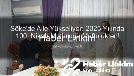 Söke’de Aile Yükseliyor: 2025 Yılında 100. Nikah Mutluluğu Müftülükten!