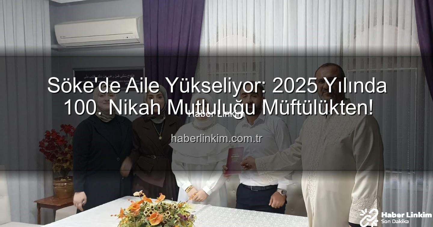 Söke Müftülüğü nikah - Söke'de Aile Yükseliyor: 2025 Yılında 100. Nikah Mutluluğu Müftülükten!