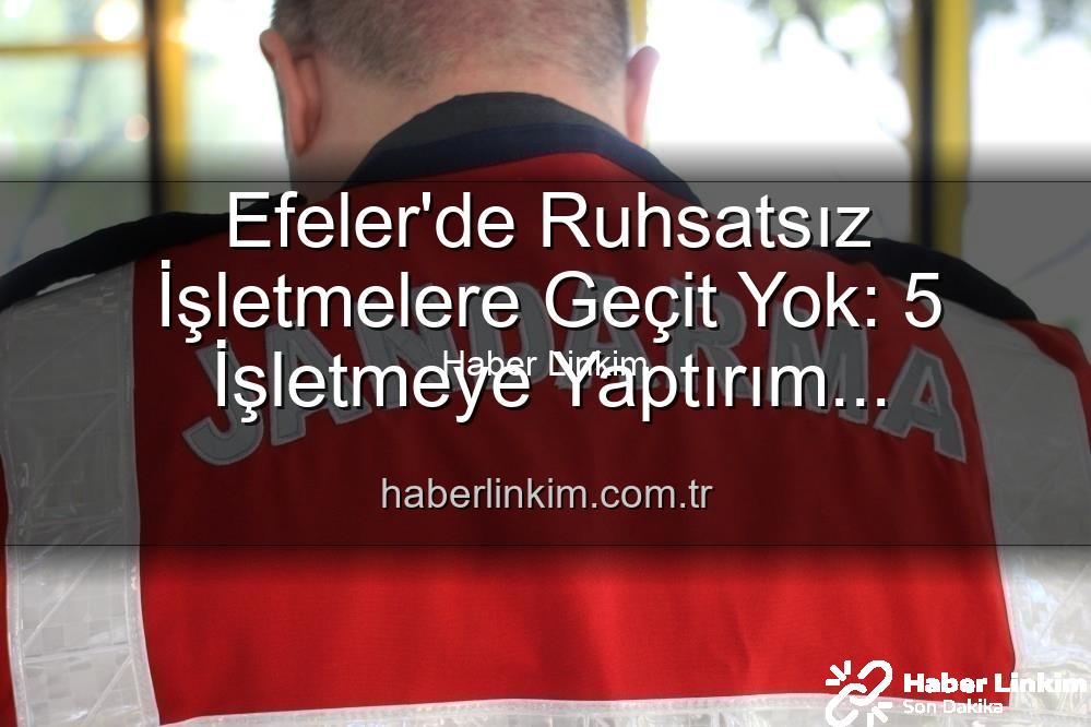 Efeler ruhsatsız işletmeler - Efeler'de Ruhsatsız İşletmelere Geçit Yok: 5 İşletmeye Yaptırım Uygulandı