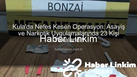 Kula’da Nefes Kesen Operasyon: Asayiş ve Narkotik Uygulamalarında 23 Kişi Yakalandı!