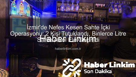 İzmir’de Nefes Kesen Sahte İçki Operasyonu: 2 Kişi Tutuklandı, Binlerce Litre Sahte Alkol Ele Geçirildi