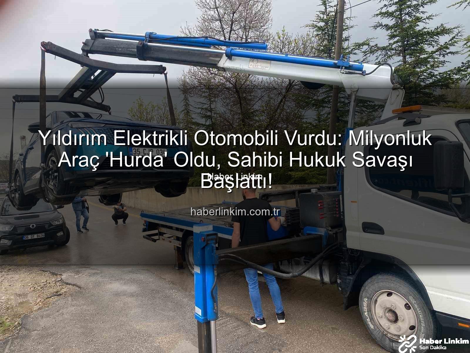 Yıldırım Elektrikli Otomobili Vurdu: Milyonluk Araç 'Hurda' Oldu, Sahibi Hukuk Savaşı Başlattı!