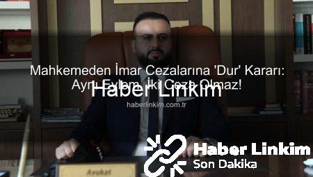 Mahkemeden İmar Cezalarına ‘Dur’ Kararı: Aynı Eylem, İki Ceza Olmaz!