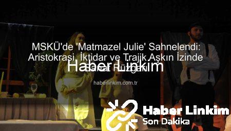 MSKÜ’de ‘Matmazel Julie’ Sahnelendi: Aristokrasi, İktidar ve Trajik Aşkın İzinde Sanat Rüzgarı