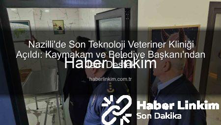Nazilli’de Son Teknoloji Veteriner Kliniği Açıldı: Kaymakam ve Belediye Başkanı’ndan Tam Destek