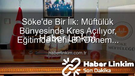 Söke’de Bir İlk: Müftülük Bünyesinde Kreş Açılıyor, Eğitimde Yeni Bir Dönem Başlıyor!