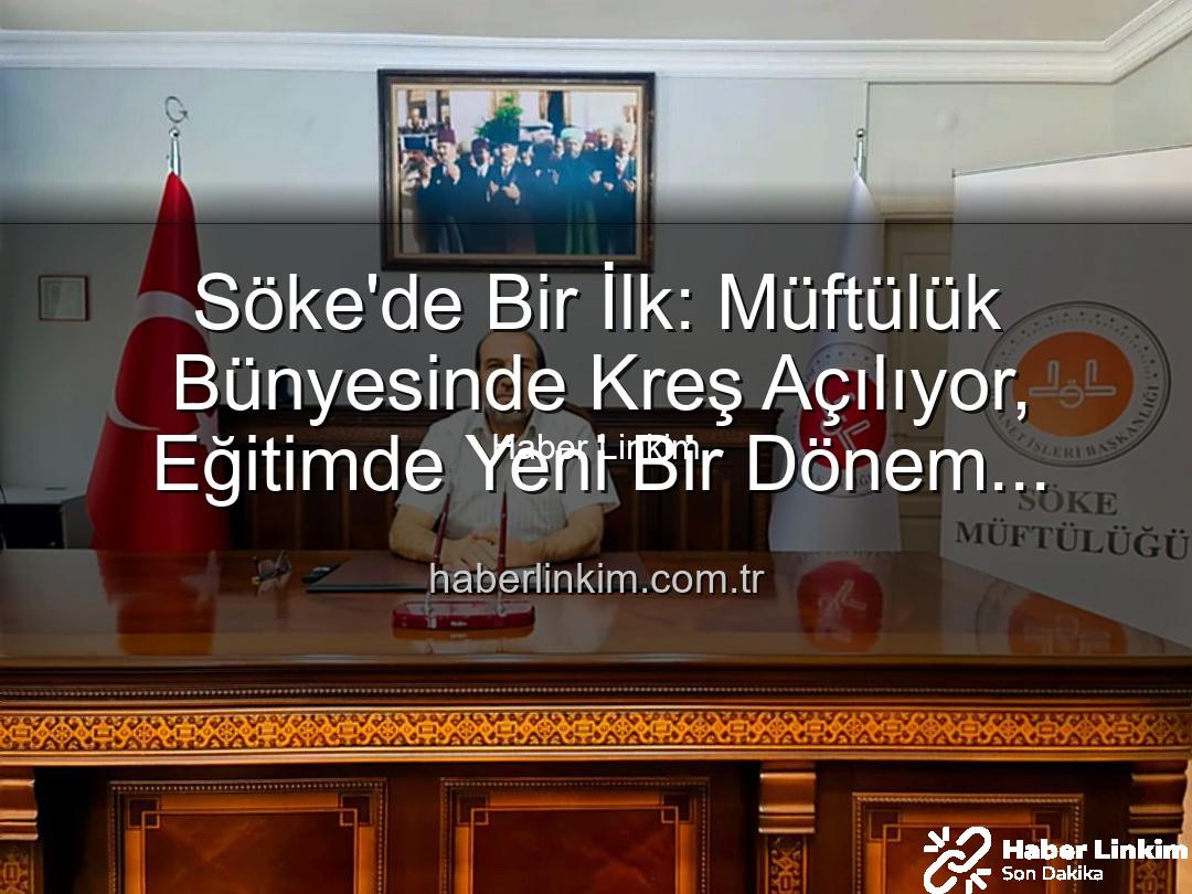 Söke müftülük kreş - Söke'de Bir İlk: Müftülük Bünyesinde Kreş Açılıyor, Eğitimde Yeni Bir Dönem Başlıyor!