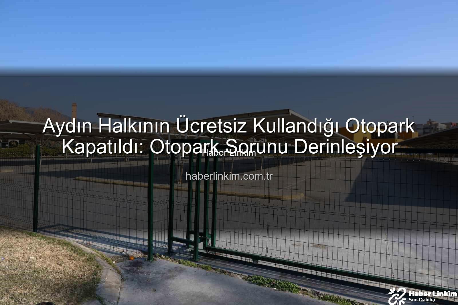 Aydın otopark sorunu - Aydın Halkının Ücretsiz Kullandığı Otopark Kapatıldı: Otopark Sorunu Derinleşiyor
