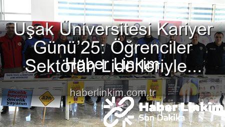 Uşak Üniversitesi Kariyer Günü’25: Öğrenciler Sektörün Liderleriyle Buluştu, Geleceklerini Şekillendirdi