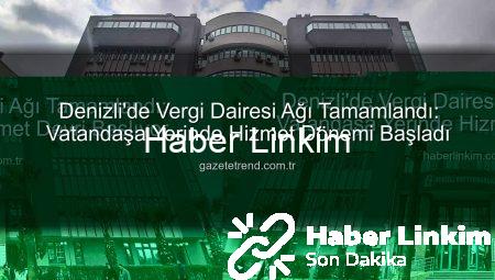 Denizli’de Vergi Dairesi Ağı Tamamlandı: Vatandaşa Yerinde Hizmet Devri Başlıyor