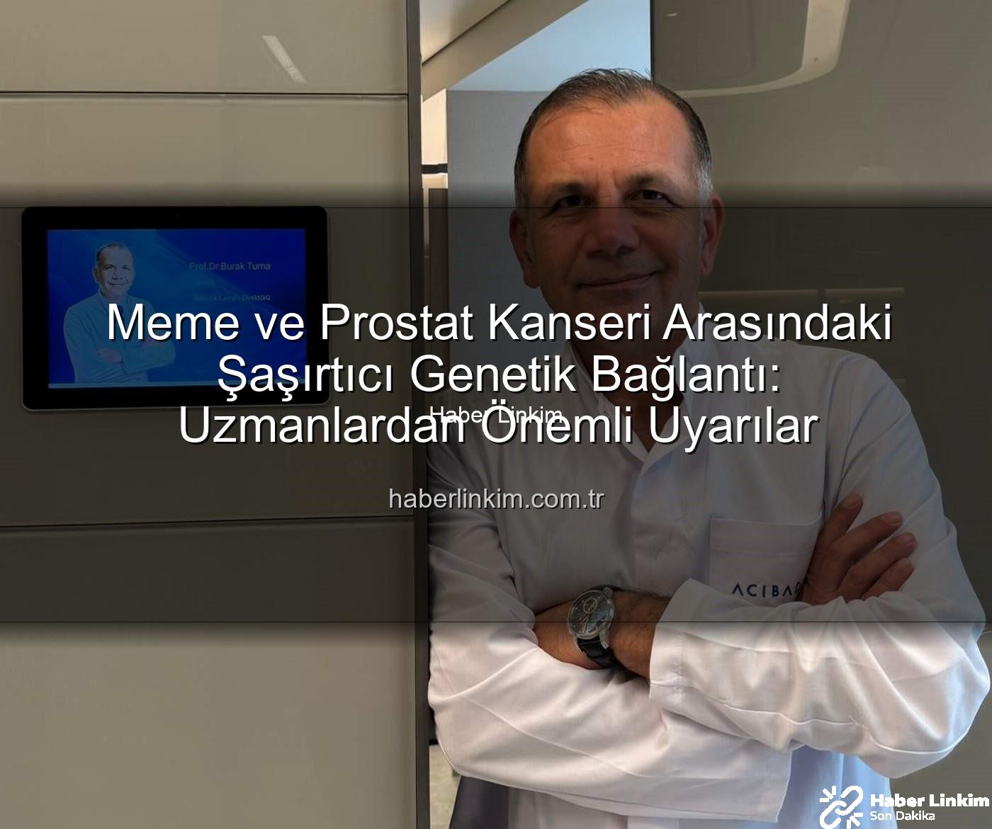 meme prostat kanseri genetik - Meme ve Prostat Kanseri Arasındaki Şaşırtıcı Genetik Bağlantı: Uzmanlardan Önemli Uyarılar