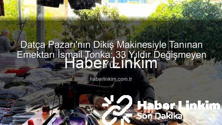 Datça Pazarı’nın Dikiş Makinesiyle Tanınan Emektarı İsmail Tonka: 33 Yıldır Değişmeyen Yüz