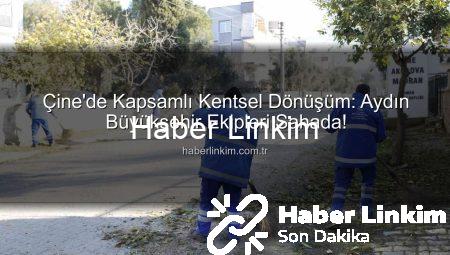 Çine’de Kapsamlı Kentsel Dönüşüm: Aydın Büyükşehir Ekipleri Sahada!