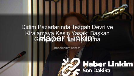 Didim Pazarlarında Tezgah Devri ve Kiralamaya Kesin Yasak: Başkan Gençay’dan Net Açıklama