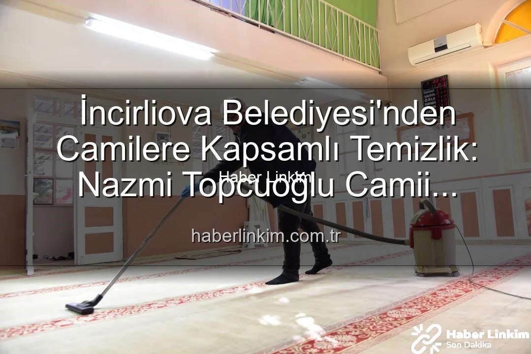 cami temizliği - İncirliova Belediyesi'nden Camilere Kapsamlı Temizlik: Nazmi Topcuoğlu Camii Yeniden Hijyenle Buluştu