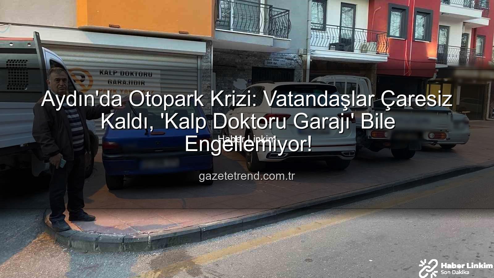 Aydın otopark sorunu - Aydın'da Otopark Çilesi Büyüyor: Vatandaşlar Saatlerce Beklemekten İsyan Etti!