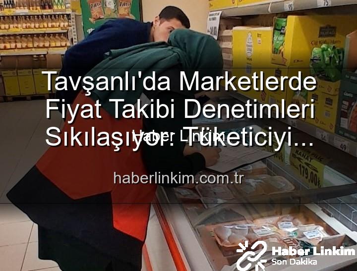 Tavşanlı market fiyat takibi - Tavşanlı'da Marketlerde Fiyat Takibi Denetimleri Sıkılaşıyor: Tüketiciyi Korumak İçin Neler Yapılıyor?