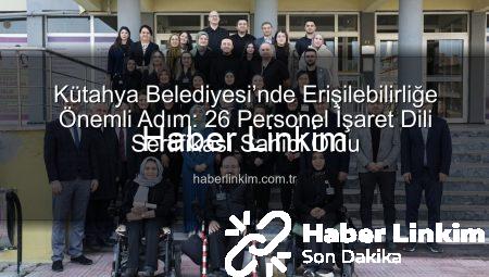 Kütahya Belediyesi’nde Erişilebilirliğe Önemli Adım: 26 Personel İşaret Dili Sertifikası Sahibi Oldu