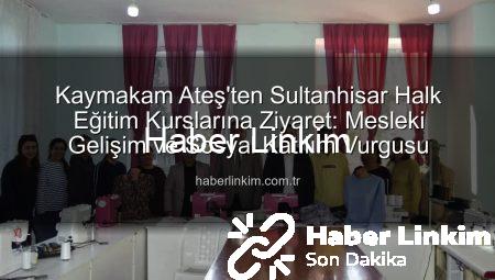 Kaymakam Ateş’ten Sultanhisar Halk Eğitim Kurslarına Ziyaret: Mesleki Gelişim ve Sosyal Katılım Vurgusu