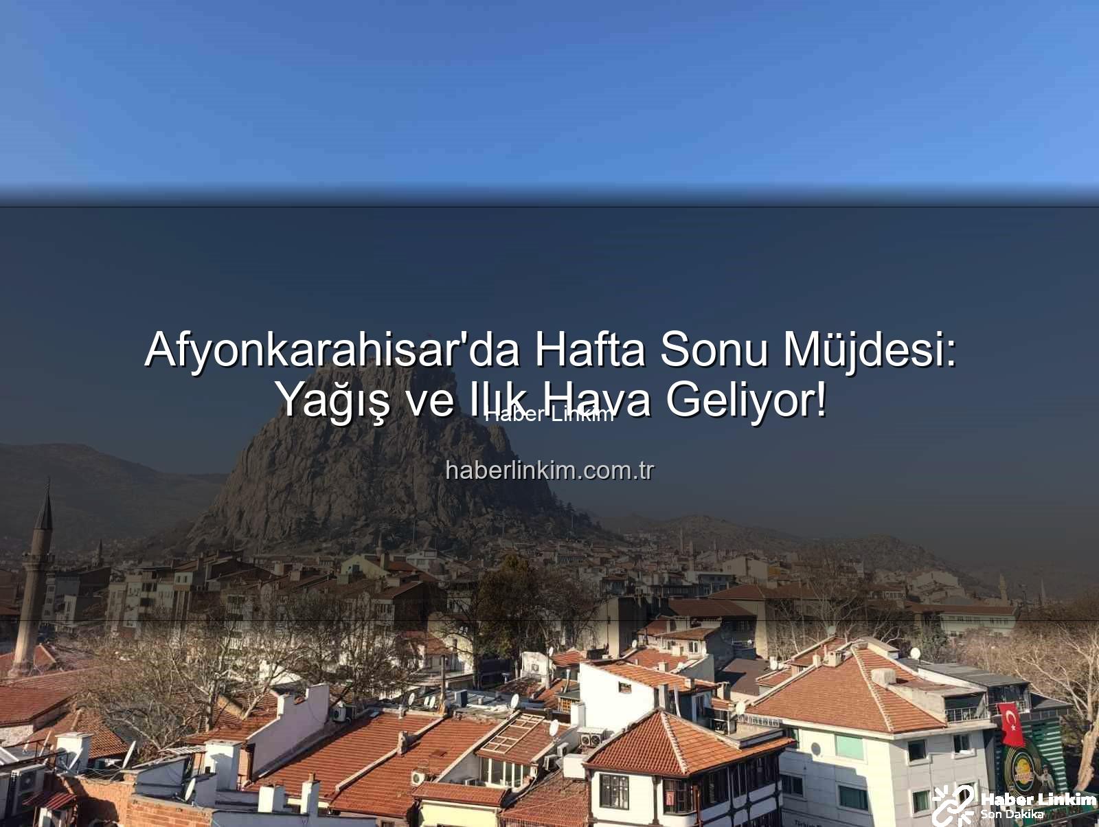 Afyonkarahisar yağış - Afyonkarahisar'da Hafta Sonu Müjdesi: Yağış ve Ilık Hava Geliyor!