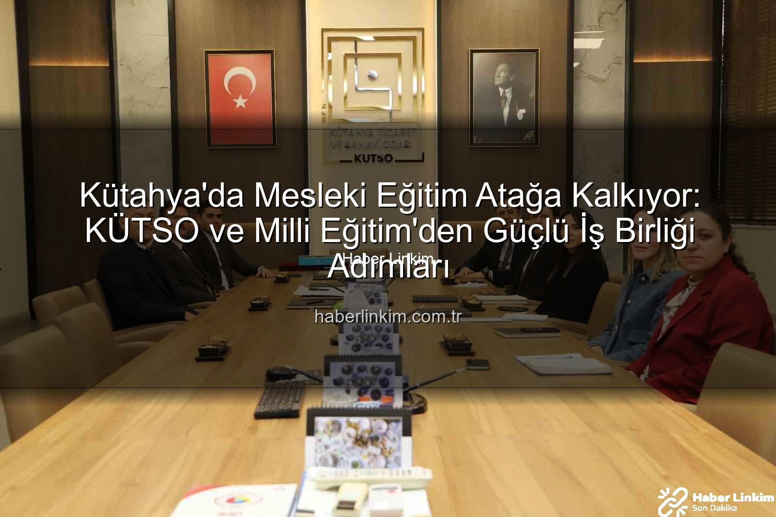 mesleki eğitim - Kütahya'da Mesleki Eğitim Atağa Kalkıyor: KÜTSO ve Milli Eğitim'den Güçlü İş Birliği Adımları