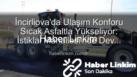 İncirliova’da Ulaşım Konforu Sıcak Asfaltla Yükseliyor: İstiklal Mahallesi’nde Dev Yatırım