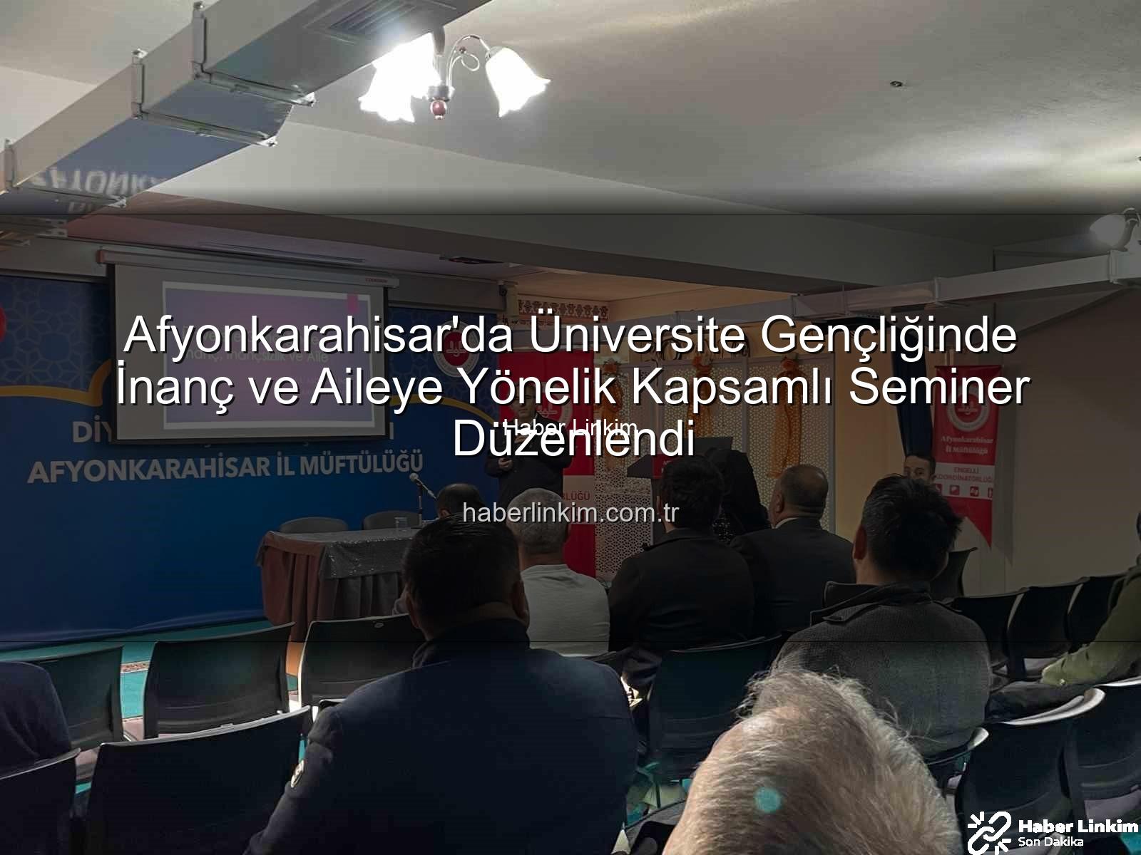 Üniversite Gençliğinde İnanç ve Aile - Afyonkarahisar'da Üniversite Gençliğinde İnanç ve Aileye Yönelik Kapsamlı Seminer Düzenlendi