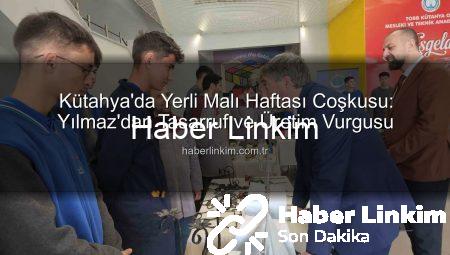 Kütahya’da Yerli Malı Haftası Coşkusu: Yılmaz’dan Tasarruf ve Üretim Vurgusu