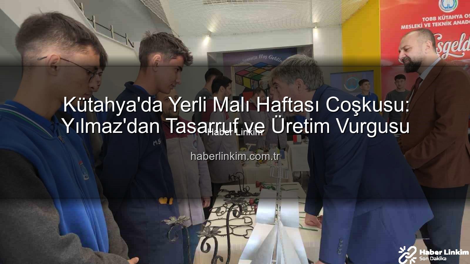 yerli üretim - Kütahya'da Yerli Malı Haftası Coşkusu: Yılmaz'dan Tasarruf ve Üretim Vurgusu