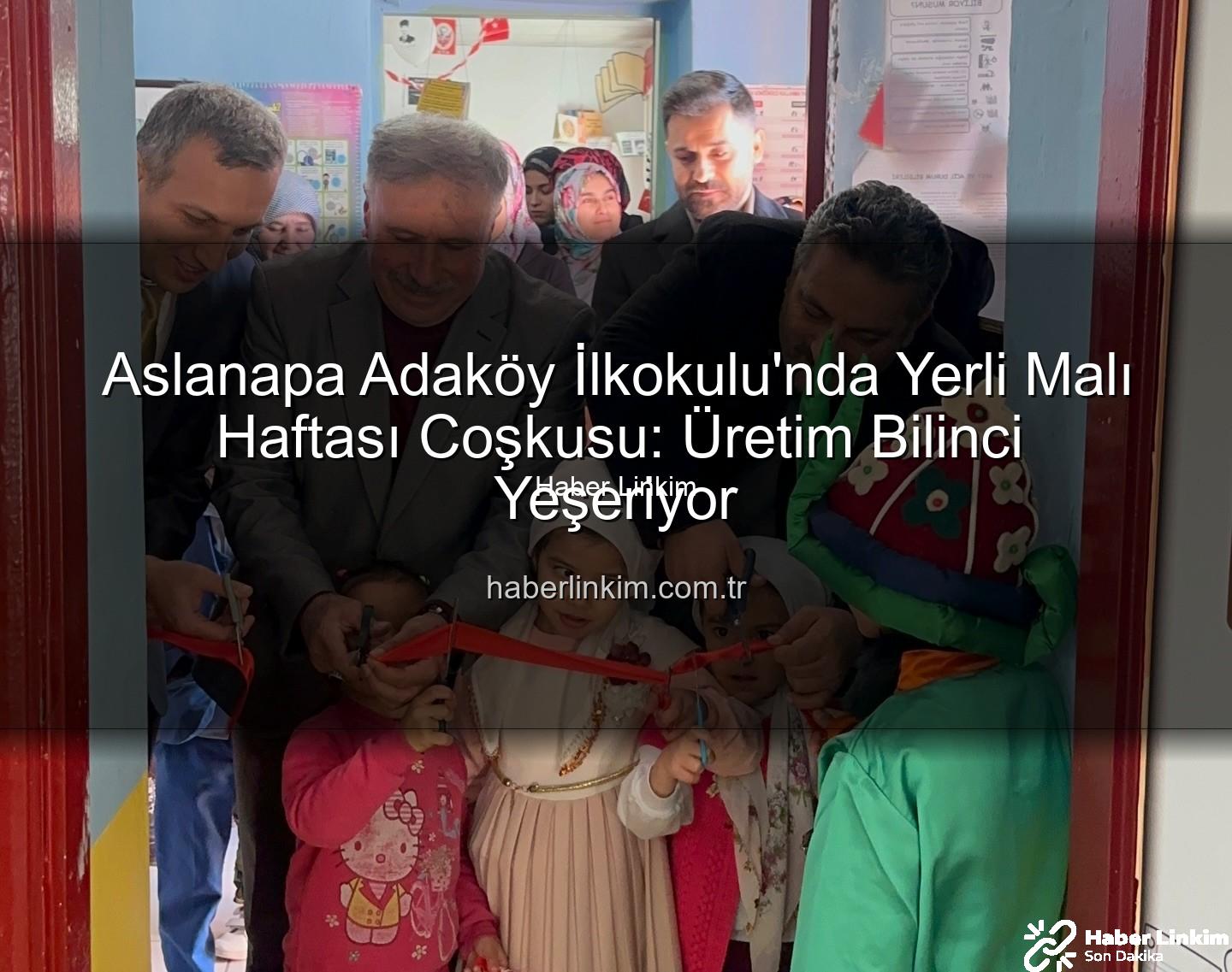 Yerli Malı Haftası - Aslanapa Adaköy İlkokulu'nda Yerli Malı Haftası Coşkusu: Üretim Bilinci Yeşeriyor