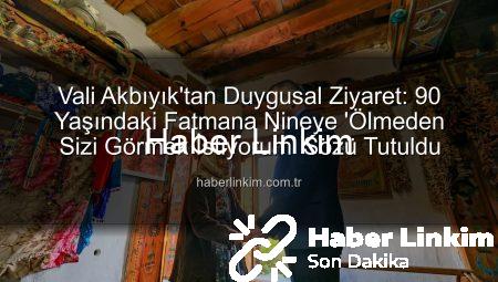 Vali Akbıyık’tan Duygusal Ziyaret: 90 Yaşındaki Fatmana Nineye ‘Ölmeden Sizi Görmek İstiyorum’ Sözü Tutuldu