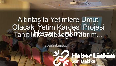 Altıntaş’ta Yetimlere Umut Olacak ‘Yetim Kardeş’ Projesi Tanıtıldı: Geleceğe Yatırım Vurgusu