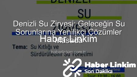 Denizli Su Zirvesi: Geleceğin Su Sorunlarına Yenilikçi Çözümler Masada