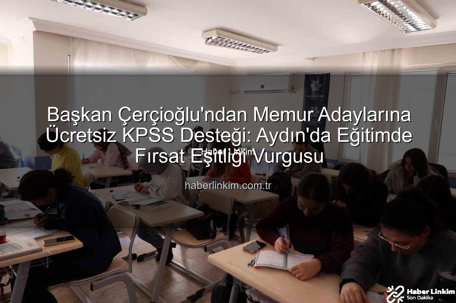 ücretsiz KPSS kursu - Başkan Çerçioğlu'ndan Memur Adaylarına Ücretsiz KPSS Desteği: Aydın'da Eğitimde Fırsat Eşitliği Vurgusu