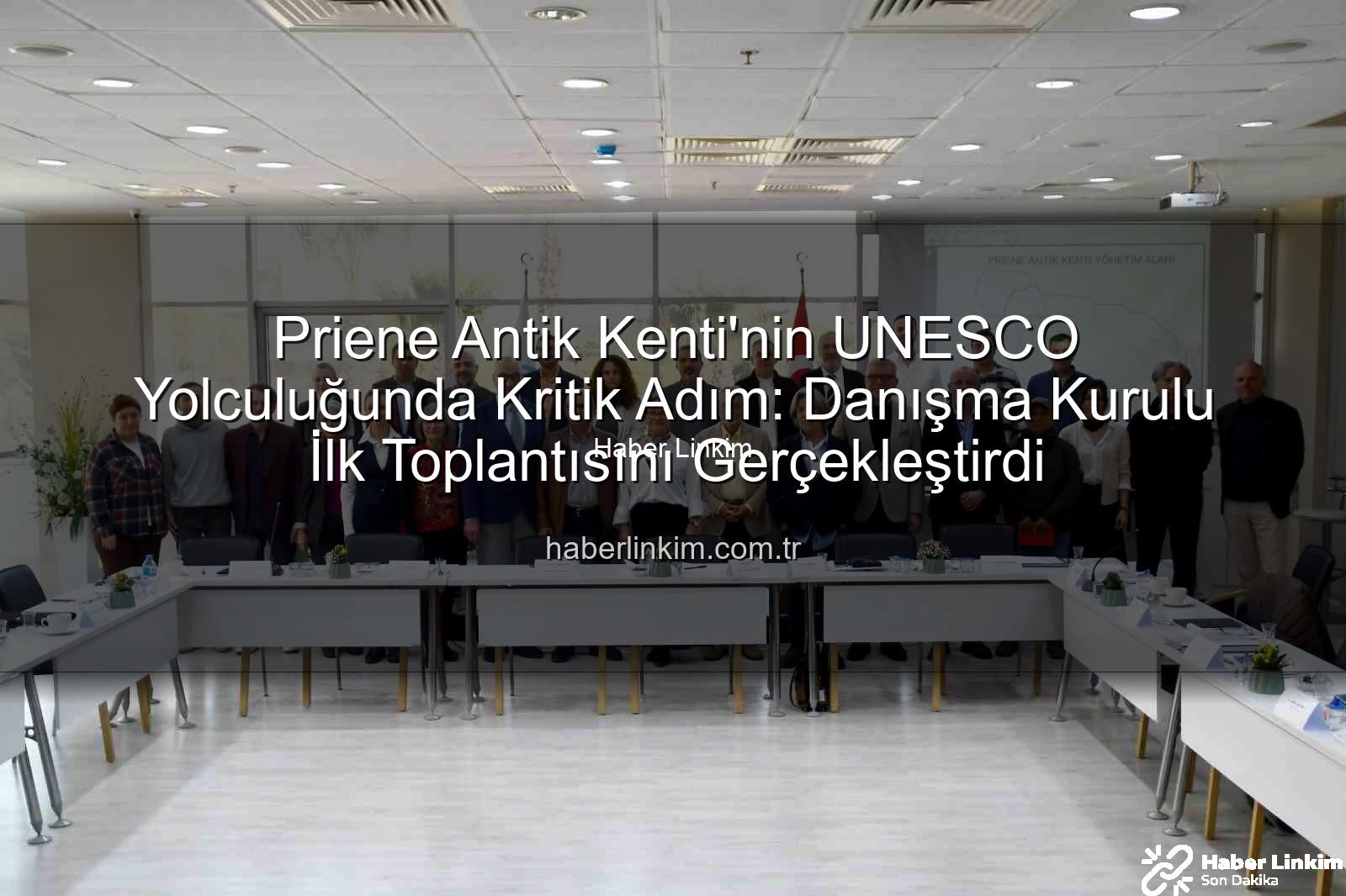 Priene Antik Kenti - Priene Antik Kenti'nin UNESCO Yolculuğunda Kritik Adım: Danışma Kurulu İlk Toplantısını Gerçekleştirdi