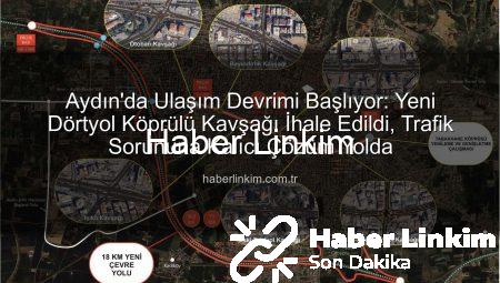 Aydın’da Ulaşım Devrimi Başlıyor: Yeni Dörtyol Köprülü Kavşağı İhale Edildi, Trafik Sorununa Kalıcı Çözüm Yolda