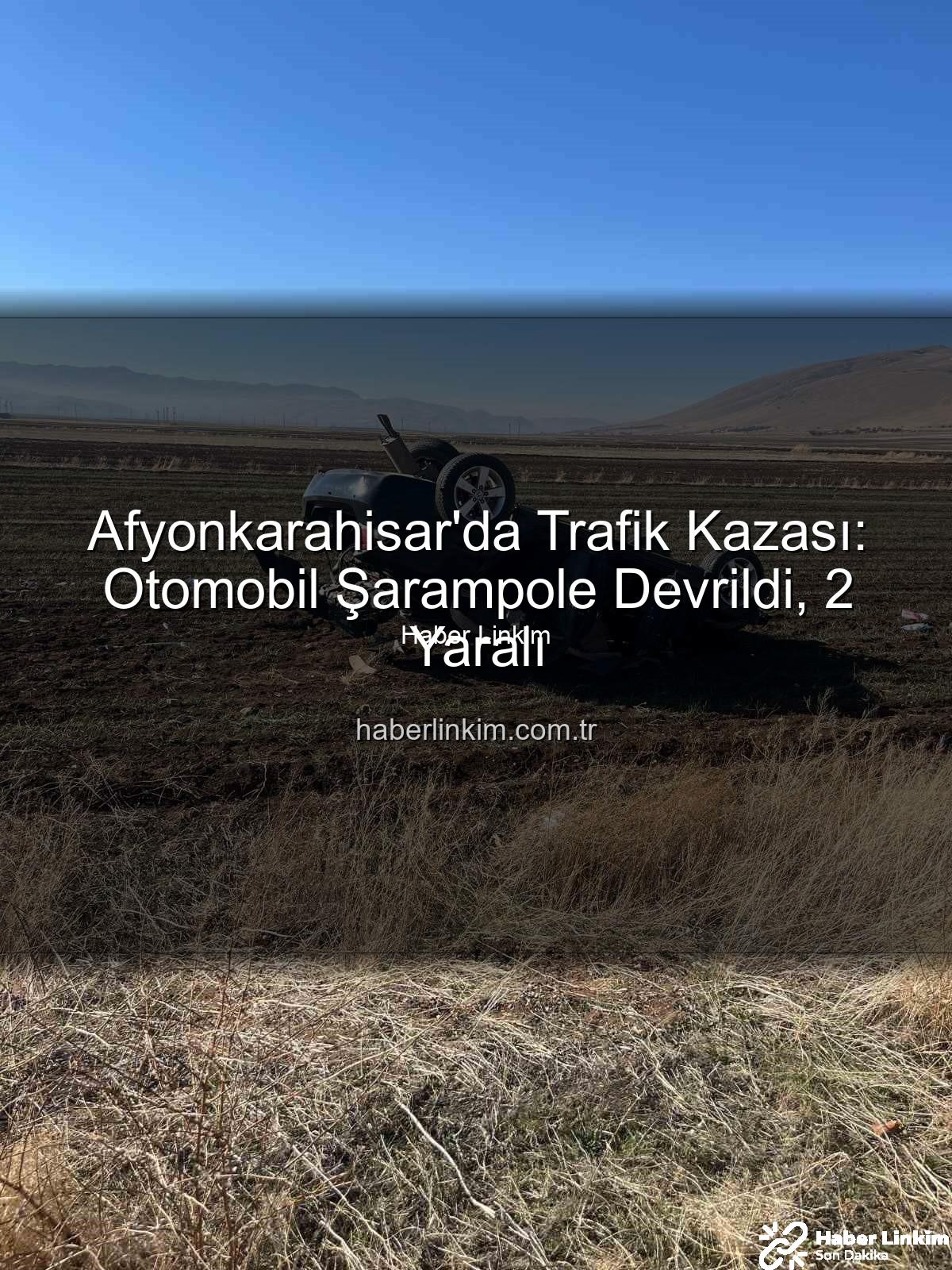 Afyonkarahisar trafik kazası - Afyonkarahisar'da Trafik Kazası: Otomobil Şarampole Devrildi, 2 Yaralı